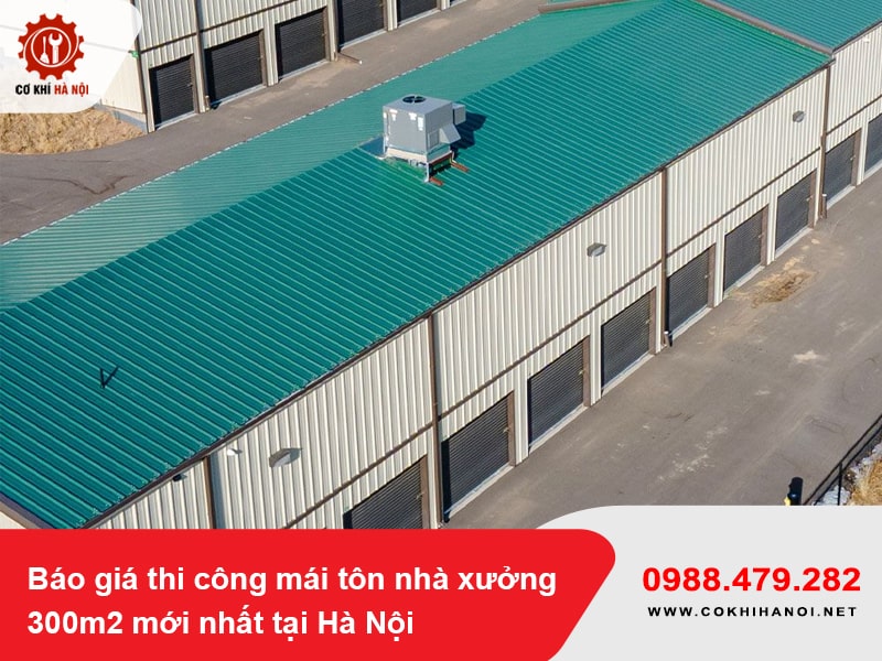 Báo giá thi công mái tôn nhà xưởng 300m2 mới nhất tại Hà Nội