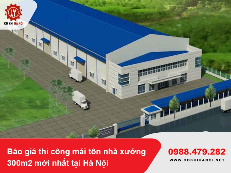 Báo giá thi công mái tôn nhà xưởng 300m2 mới nhất tại Hà Nội