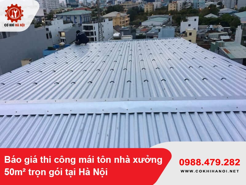Báo giá thi công mái tôn nhà xưởng 50m² trọn gói tại Hà Nội 2025