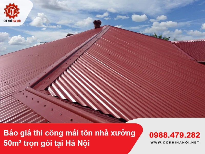 Báo giá thi công mái tôn nhà xưởng 50m² trọn gói tại Hà Nội 2025