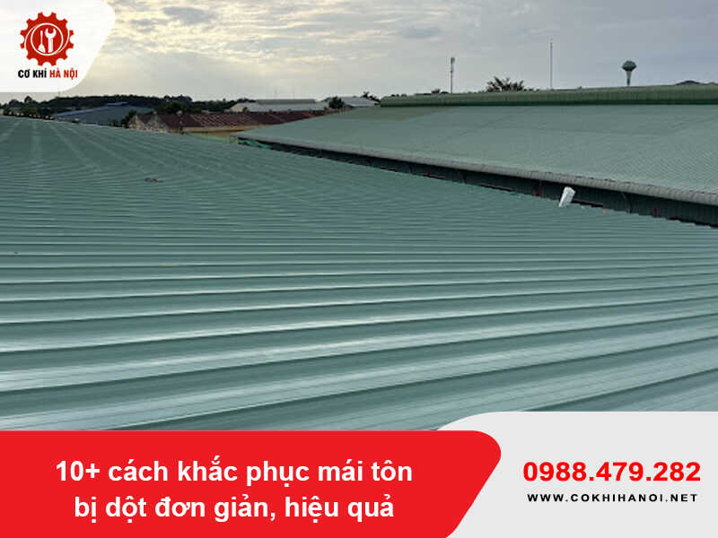10+ cách khắc phục mái tôn bị dột đơn giản, hiệu quả năm 2025