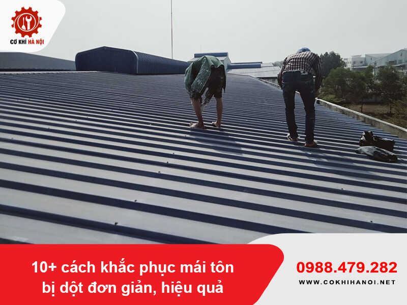 10+ cách khắc phục mái tôn bị dột đơn giản, hiệu quả năm 2025