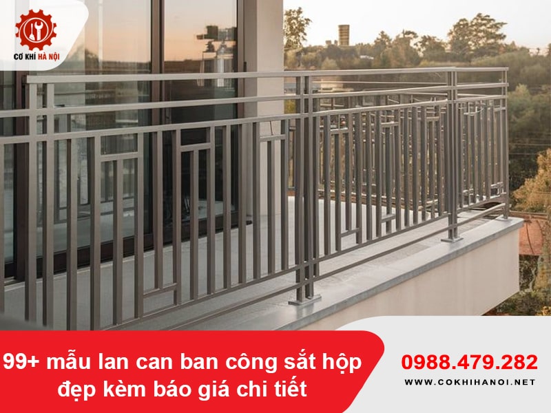 99+ mẫu lan can ban công sắt hộp đẹp kèm báo giá chi tiết