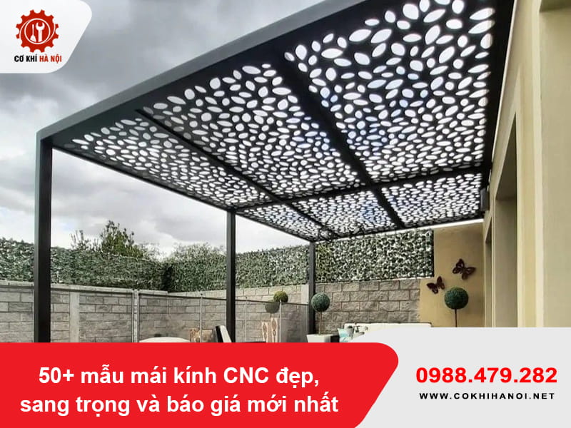 50+ mẫu mái kính CNC đẹp, sang trọng và báo giá mới nhất 50+ mẫu mái kính CNC đẹp, sang trọng và báo giá mới nhất