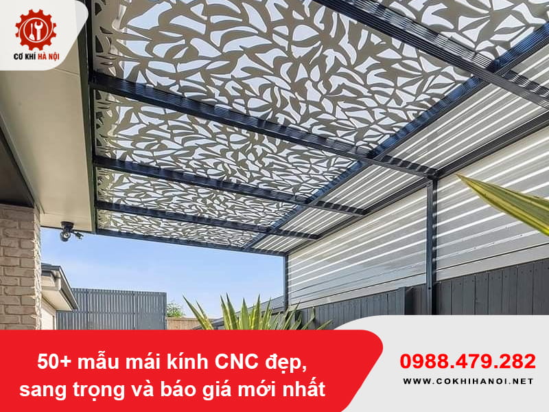 50+ mẫu mái kính CNC đẹp, sang trọng và báo giá mới nhất 50+ mẫu mái kính CNC đẹp, sang trọng và báo giá mới nhất