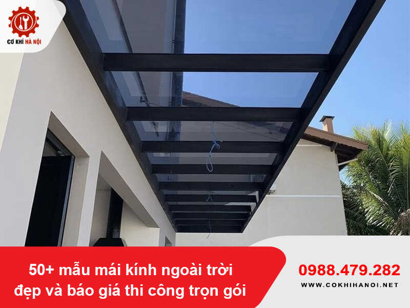50+ mẫu mái kính ngoài trời đẹp và báo giá thi công trọn gói 2026