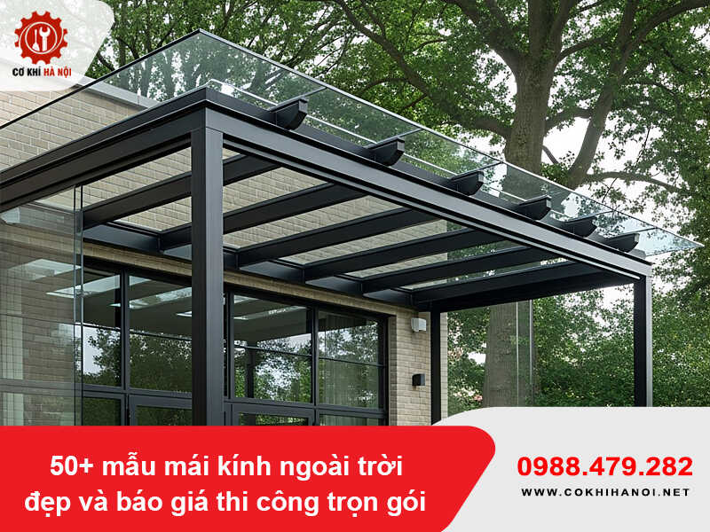 50+ mẫu mái kính ngoài trời đẹp và báo giá thi công trọn gói 2026