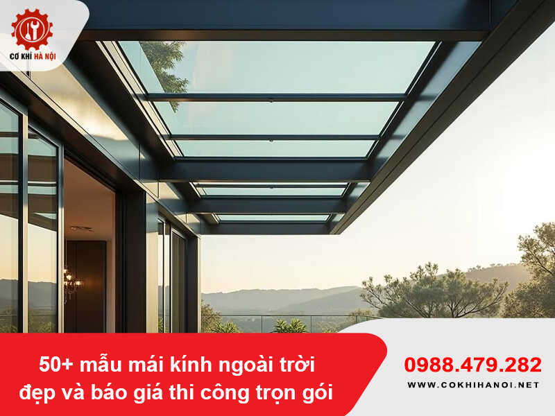 50+ mẫu mái kính ngoài trời đẹp và báo giá thi công trọn gói 2026