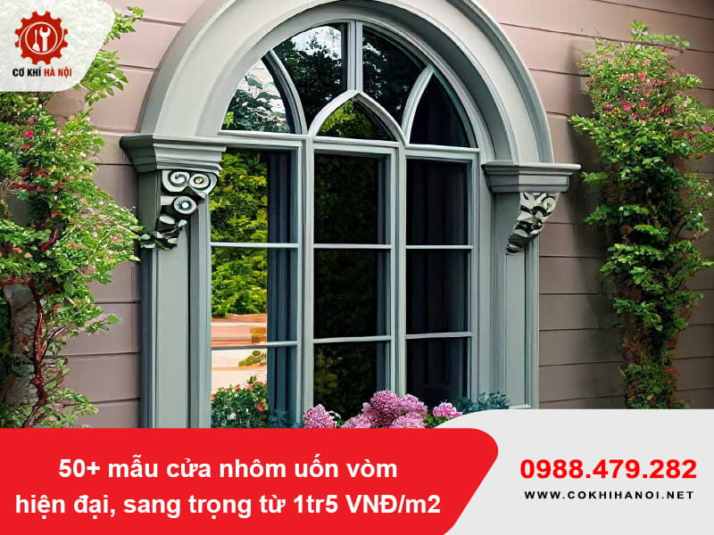 50+ mẫu cửa nhôm uốn vòm hiện đại, sang trọng từ 1tr5 VNĐ/m2